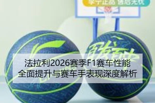 法拉利2026赛季F1赛车性能全面提升与赛车手表现深度解析